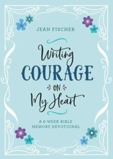 Writing Courage on My Heart: A 6-Week Bible Memory Devotional by Fischer, Jean
