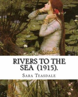 Rivers to the Sea (1915). by: Sara Teasdale: Sara Teasdale(august 8, 1884 - J...