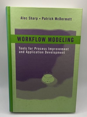 Workflow Modeling : Tools for Process Improvement and Application by Alec Sharp