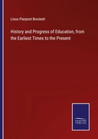 Linus Pierpont Brockett | History And Progress Of Education, From The...