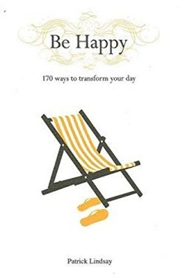 Be Happy : 170 Ways to Transform Your Day Hardcover Patrick Linds
