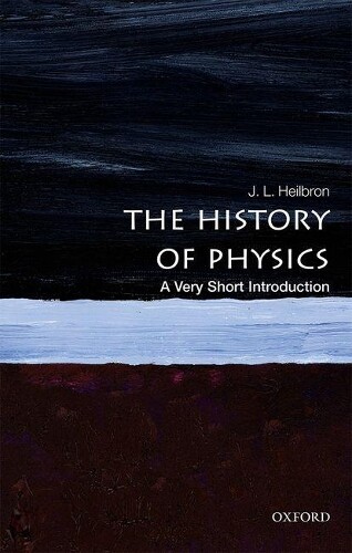 J.L. Heilbron The History of Physics (Paperback) Very Short Introductions