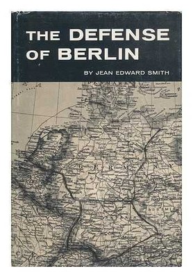THE DEFENSE OF BERLIN By Professor Jean Edward Smith - Hardcover