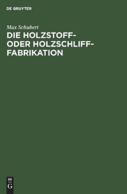 Max Schubert Die Holzstoff- Oder Holzschliff-Fabrikation (Hardback)