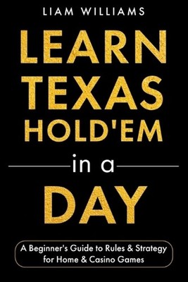 Learn Texas Hold'em in a Day: A Beginner's Guide to Rules & Strategy for Home & 