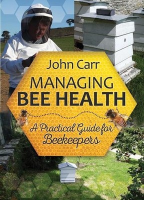 Managing Bee Health: A Practical Guide for Beekeepers by John Carr (English) Pap