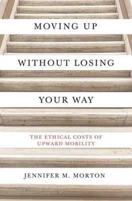 Moving Up without Losing Your Way: The Ethical Costs of Upward Mobility - GOOD