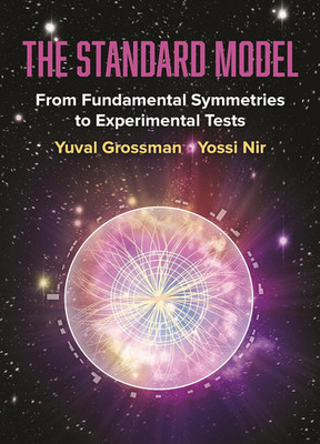 Standard Model : From Fundamental Symmetries to Experimental Tests by Yossi Nir