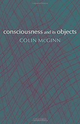 CONSCIOUSNESS AND ITS OBJECTS By Colin Mcginn - Hardcover **Mint Condition**