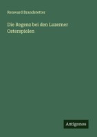 Renward Brandstetter | Die Regenz Bei Den Luzerner Osterspielen | Taschenbuch