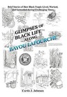 Glimpses of Black Life Along Bayou Lafourche: Brief Stories of How Black People Lived, Worked, and Succeeded During Challenging Times by Curtis J Johnson (Hardback, 2012)