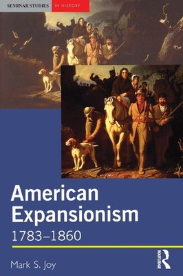 American Expansionism: 1783-1860 - paperback Joy, Mark