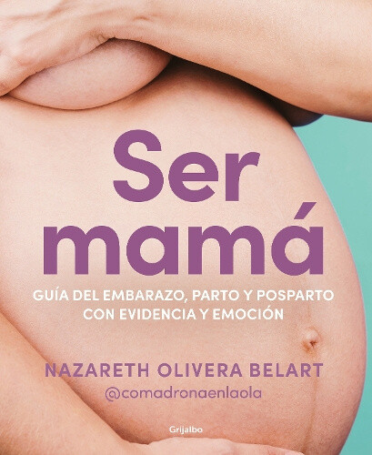 Ser Mamá. Guía de Embarazo, Parto Y Posparto Con Ciencia Y Emoción / Becoming