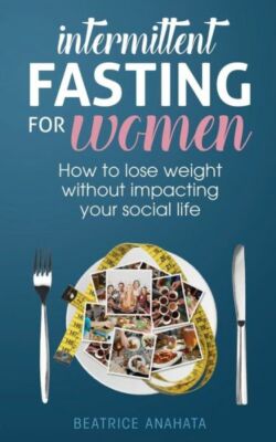Intermittent Fasting For Women: How To Lose Weight Without Impacting Your S...