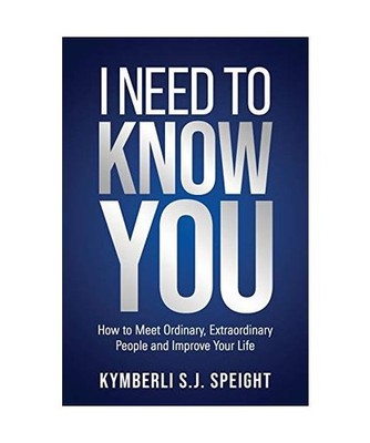 I NEED TO KNOW YOU: How to Meet Ordinary, Extraordinary People and Improve Your 