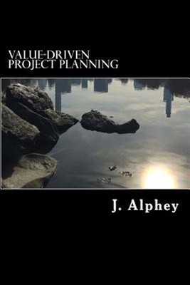 Value-driven Project Planning : A Practical Guide to Maximising the Value fro...