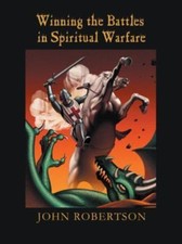 Winning the Battles in Spiritual Warfare John Robertson Christian Life