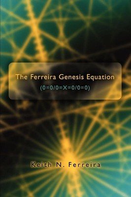 Keith N Ferreira | The Ferreira Genesis Equation (0=0/0=X=0/0=0) | Taschenbuch