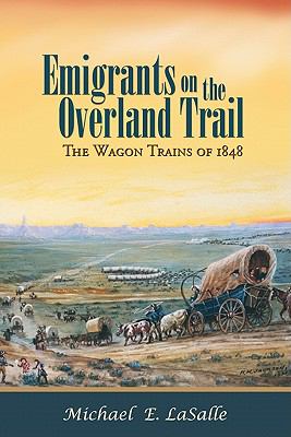 Emigrants on the Overland Trail: The Wagon Trains of 1848, Lasalle, Michael E.,