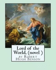Lord Of The World, By Robert Hugh Benson (Novel )