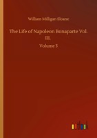 William Milligan Sloane | The Life Of Napoleon Bonaparte Vol. Iii. | Taschenbuch