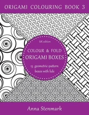 Colour & fold origami boxes - 15 geometric-pattern by Anna Stenmark PAPERBACK