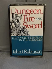 Dungeon, Fire and Sword The Knights Templar in the Crusades by John J. Robinson 