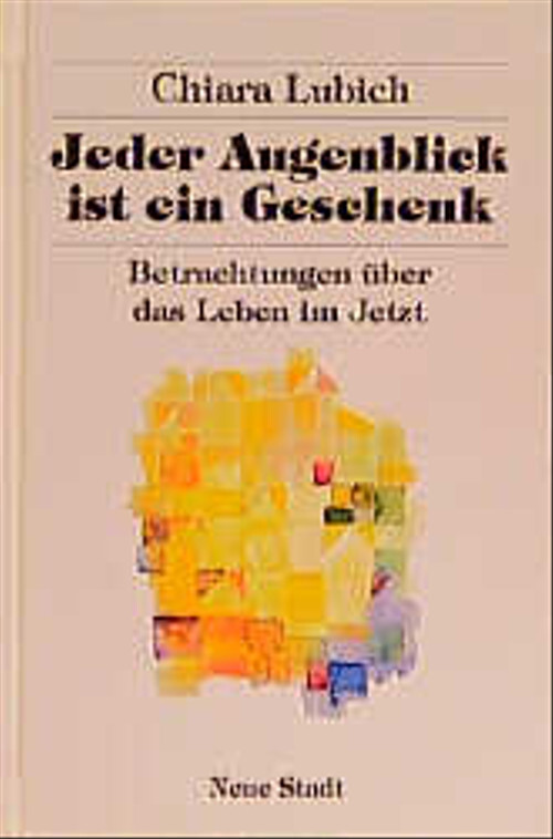 Jeder Augenblick ist ein Geschenk - Chiara Lubich