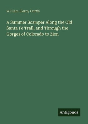 A Summer Scamper Along the Old Santa Fe Trail, and Through the Gorges of Colorad