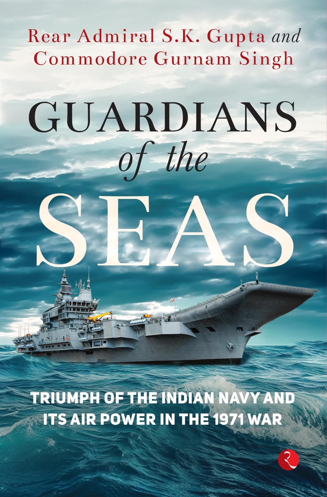 Guardians of the Seas : Triumph of the Indian by Rear Admiral Gupta (HB 2023)