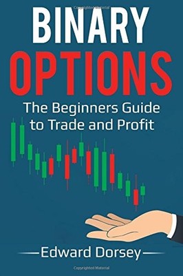 BINARY OPTIONS: THE BEGINNERS GUIDE TO TRADE AND PROFIT By Edward Dorsey **NEW**