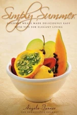 Simply Summer: Gourmet Meals Made Deliciously Easy with Tips for Elegant Liv...