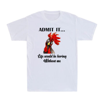 Chicken Admit It Life Would Be Boring Without Me Shirt Novelty Men's T-Shirt