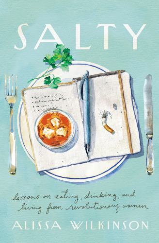 Salty : Lessons on Eating, Drinking, and Living from Revolutionary Women by ...
