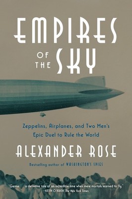 Empires of the Sky: Zeppelins, Airplanes, and Two Men's Epic Duel to Rule th...