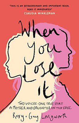 When You Lose It: Two voices. One true story. A mother and... - Longworth, Roxy
