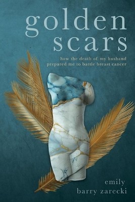 Golden Scars: How the Death of My Husband Prepared Me to Battle Breast Cancer by