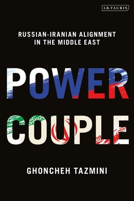 Power Couple: Russian-Iranian Alignment in the Middle East by Ghoncheh Tazmini P