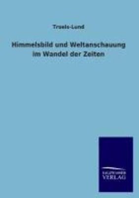 Himmelsbild und Weltanschauung im Wandel der Zeiten Troels-Lund Taschenbuch 2013