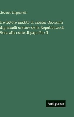 Tre lettere inedite di messer Giovanni Mignanelli oratore della Repubblica di Si