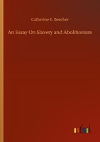 An Essay On Slavery And Abolitionism Catherine E. Beecher