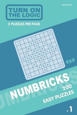 Turn On The Logic Numbricks 200 Easy Puzzles 9x9 (Volume 1) by Dina Smile (Engli