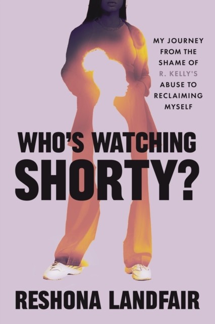 Who's Watching Shorty?: My Journey from the Shame of R. Kelly's Abuse to Reclai - Image 3