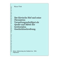 Der klevische Hof und seine Chronisten: Verwaltungsschriftgut als Quelle und Mit