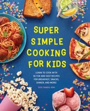 Super Simple Cooking for Kids: Learn to Cook with 50 Fun and Easy Recipes for...