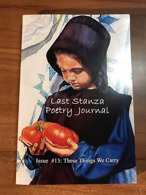 Last Stanza Poetry Journal Issue #13: These Things We Carry by Kalahar, Jenny...