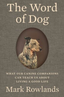Word of Dog : What Our Canine Companions Can Teach Us About Living a Good Lif...