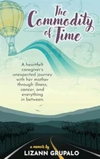 The Commodity of Time : A Heartfelt Caregiver's Unexpected Journe