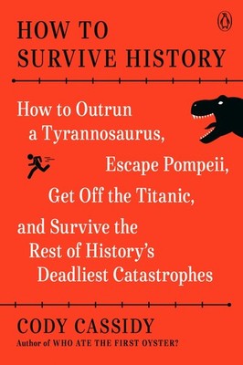 How to Survive History: How to Outrun a Tyrannosaurus, Escape Pompeii, Get O...