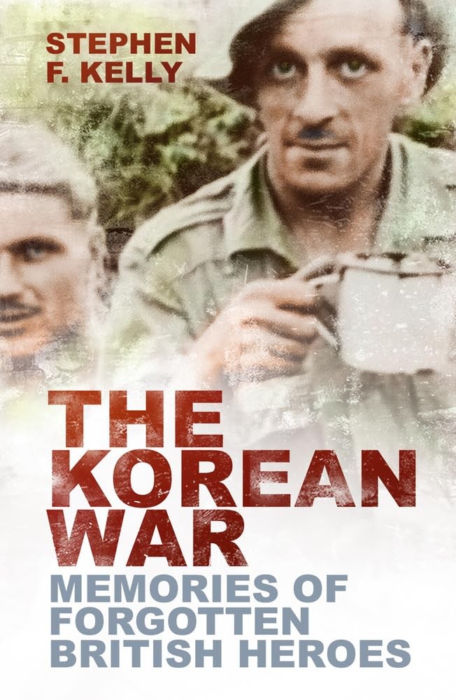 The Korean War: Memories of Forgotten British Heroes,Kelly, Step